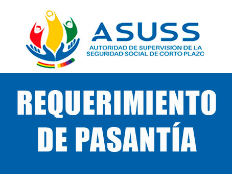 REQUERIMIENTO DE PASANTIA en la AUTORIDAD DE SUPERVISION DE LA SEGURIDAD SOCIAL DE CORTO PLAZO (ASUSS)